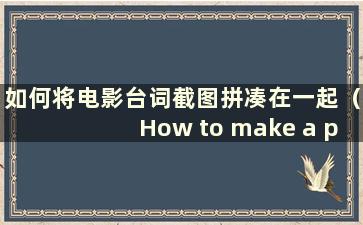 如何将电影台词截图拼凑在一起（How to make a puzzle of movie底线截图）